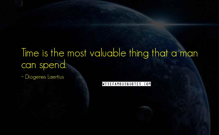 Diogenes Laertius Quotes: Time is the most valuable thing that a man can spend.