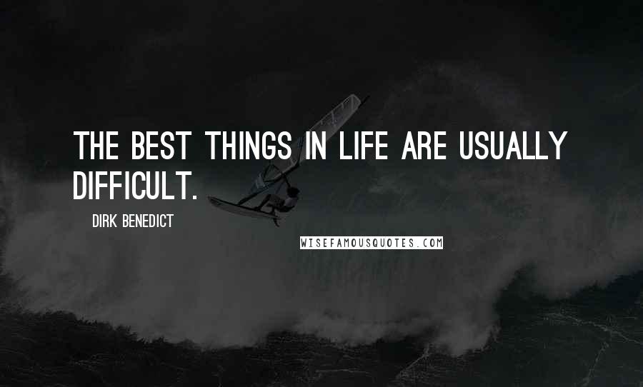 Dirk Benedict Quotes: The best things in life are usually difficult.