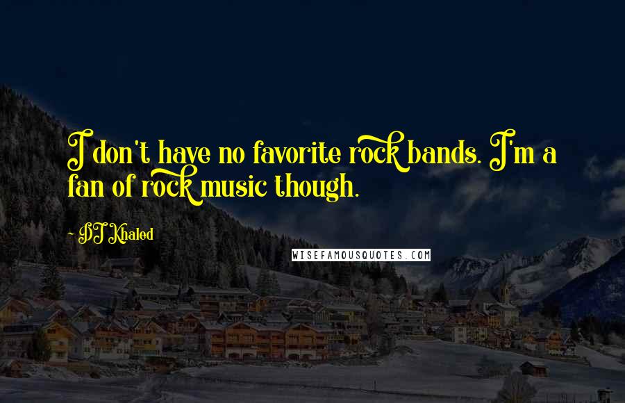 DJ Khaled Quotes: I don't have no favorite rock bands. I'm a fan of rock music though.