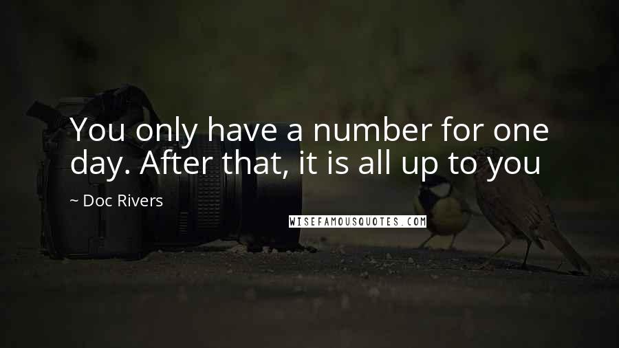 Doc Rivers Quotes: You only have a number for one day. After that, it is all up to you