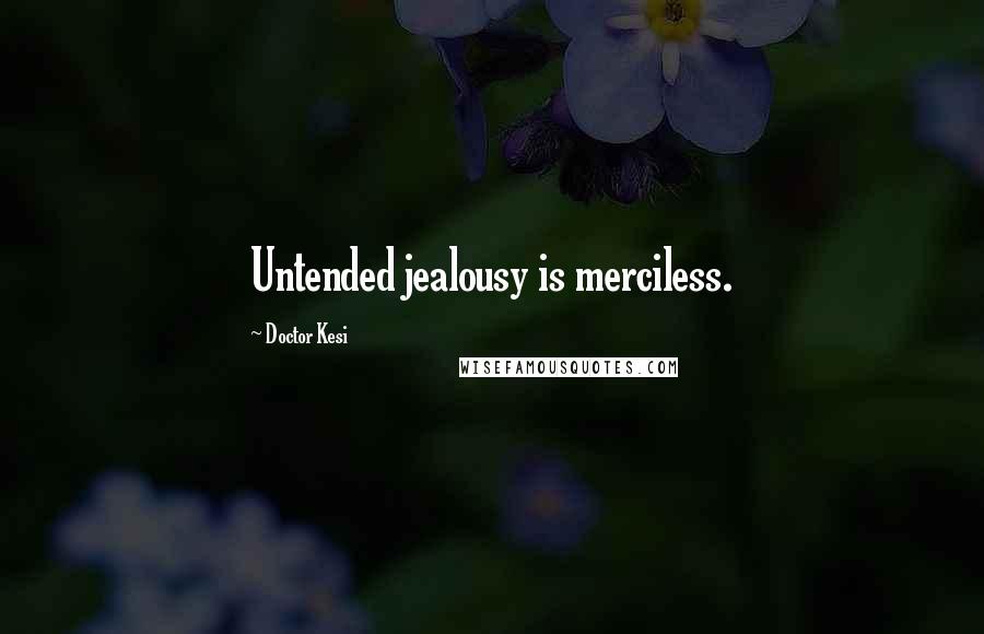 Doctor Kesi Quotes: Untended jealousy is merciless.