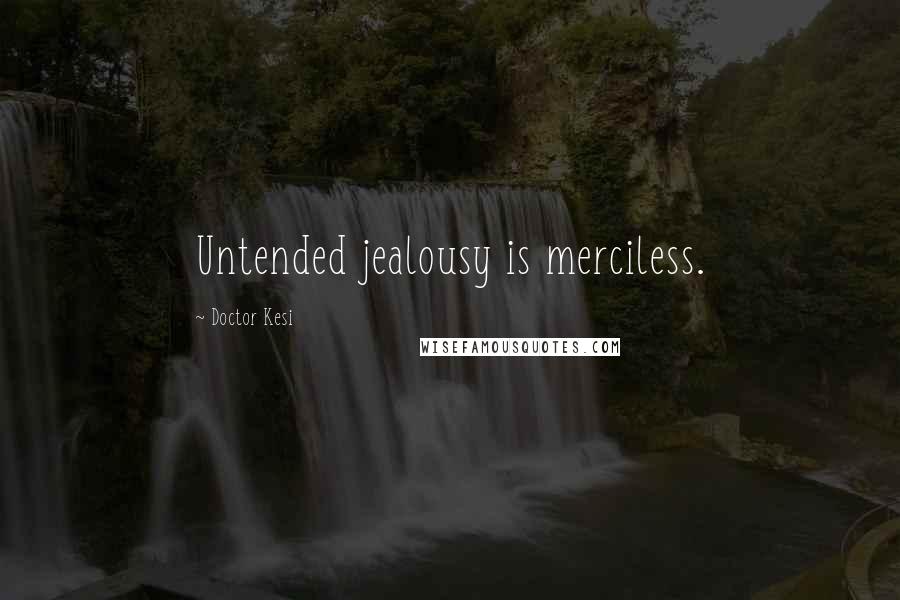 Doctor Kesi Quotes: Untended jealousy is merciless.