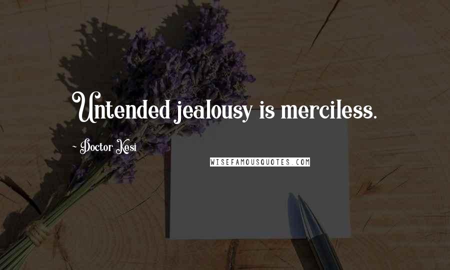 Doctor Kesi Quotes: Untended jealousy is merciless.