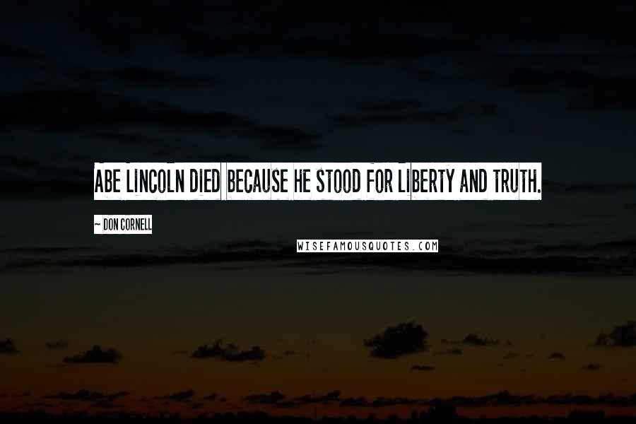 Don Cornell Quotes: Abe Lincoln died because he stood for liberty and truth.