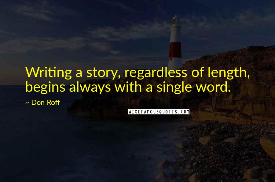 Don Roff Quotes: Writing a story, regardless of length, begins always with a single word.