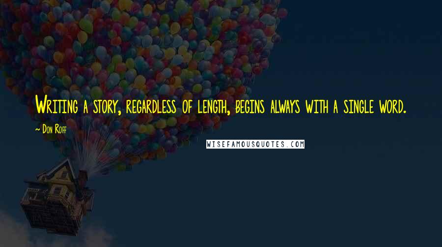 Don Roff Quotes: Writing a story, regardless of length, begins always with a single word.