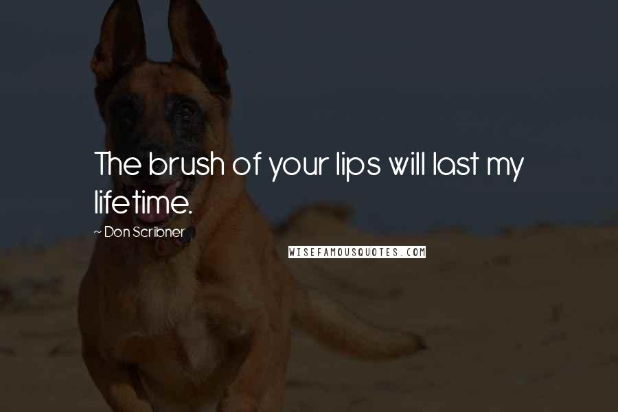 Don Scribner Quotes: The brush of your lips will last my lifetime.