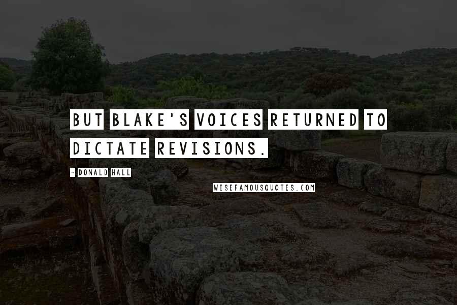 Donald Hall Quotes: But Blake's voices returned to dictate revisions.