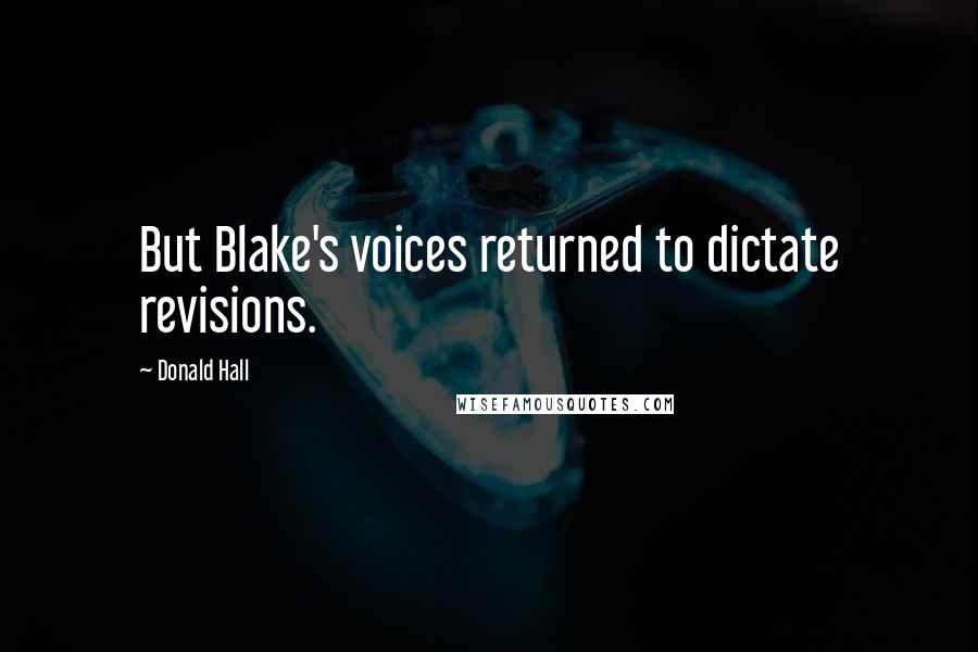 Donald Hall Quotes: But Blake's voices returned to dictate revisions.