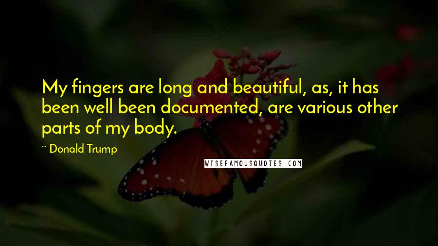 Donald Trump Quotes: My fingers are long and beautiful, as, it has been well been documented, are various other parts of my body.