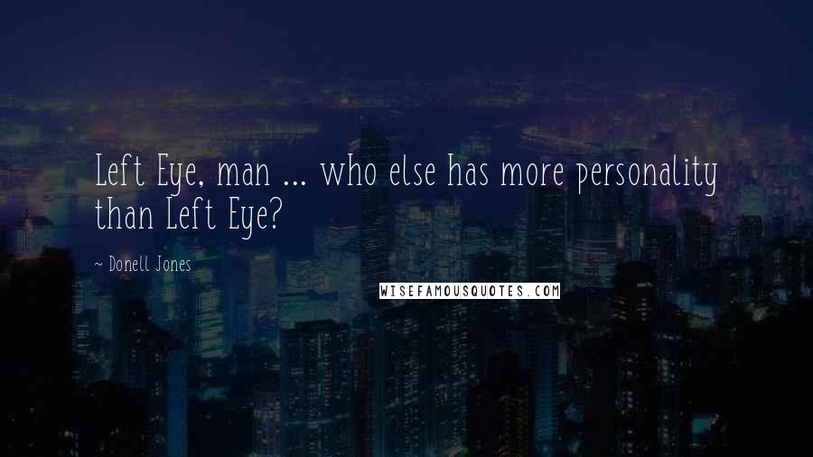 Donell Jones Quotes: Left Eye, man ... who else has more personality than Left Eye?