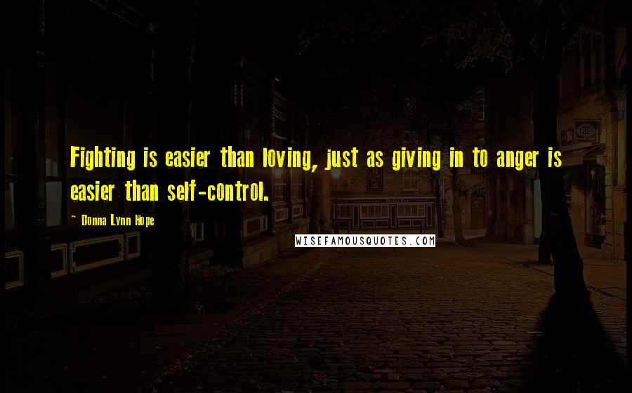 Donna Lynn Hope Quotes: Fighting is easier than loving, just as giving in to anger is easier than self-control.