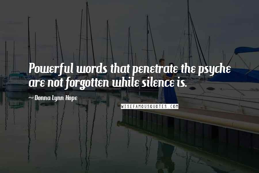 Donna Lynn Hope Quotes: Powerful words that penetrate the psyche are not forgotten while silence is.