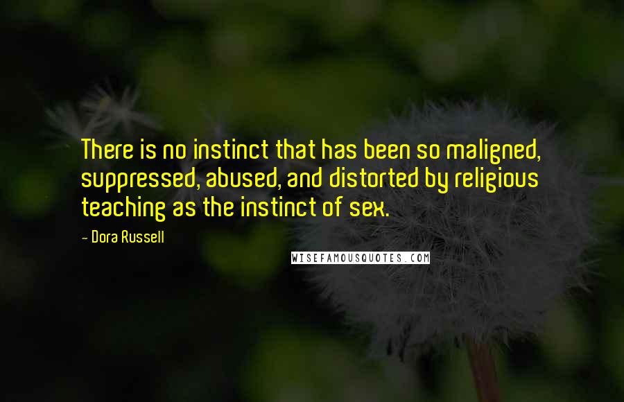 Dora Russell Quotes: There is no instinct that has been so maligned, suppressed, abused, and distorted by religious teaching as the instinct of sex.