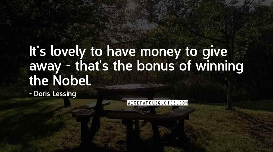 Doris Lessing Quotes: It's lovely to have money to give away - that's the bonus of winning the Nobel.