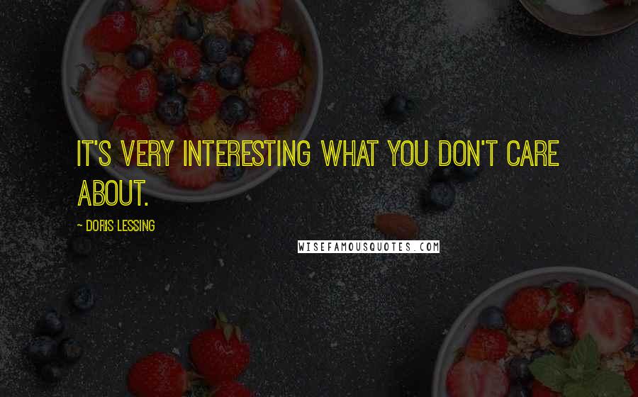 Doris Lessing Quotes: It's very interesting what you don't care about.