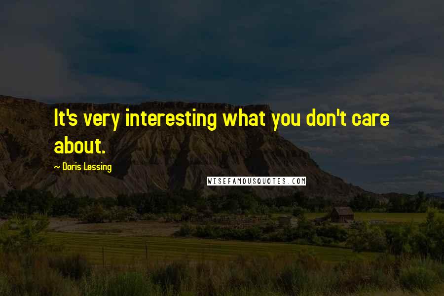 Doris Lessing Quotes: It's very interesting what you don't care about.