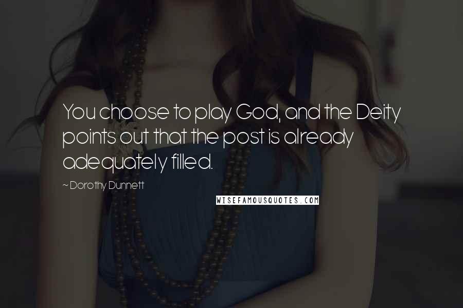 Dorothy Dunnett Quotes: You choose to play God, and the Deity points out that the post is already adequately filled.