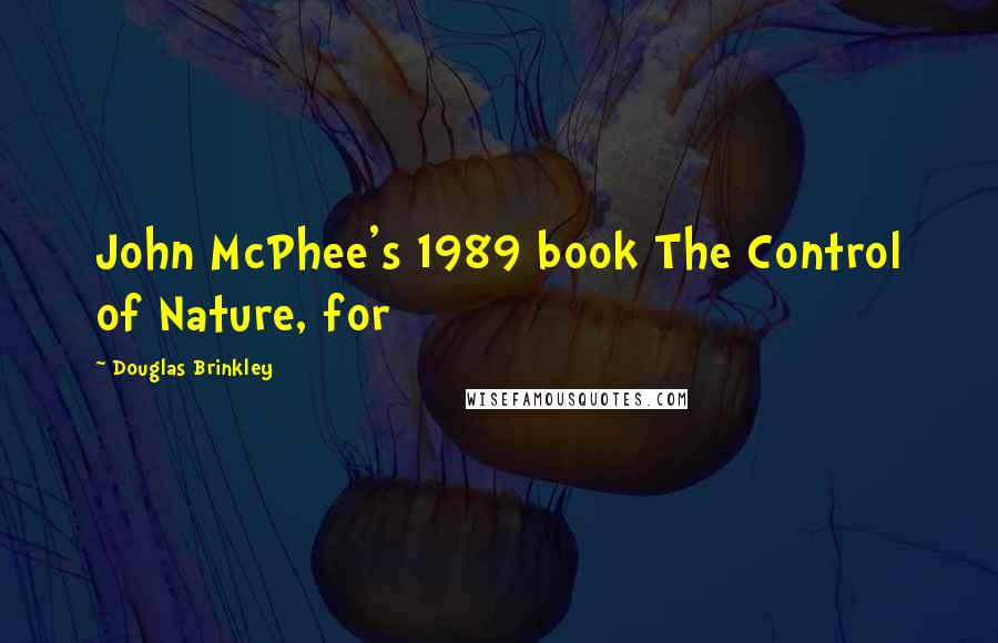 Douglas Brinkley Quotes: John McPhee's 1989 book The Control of Nature, for