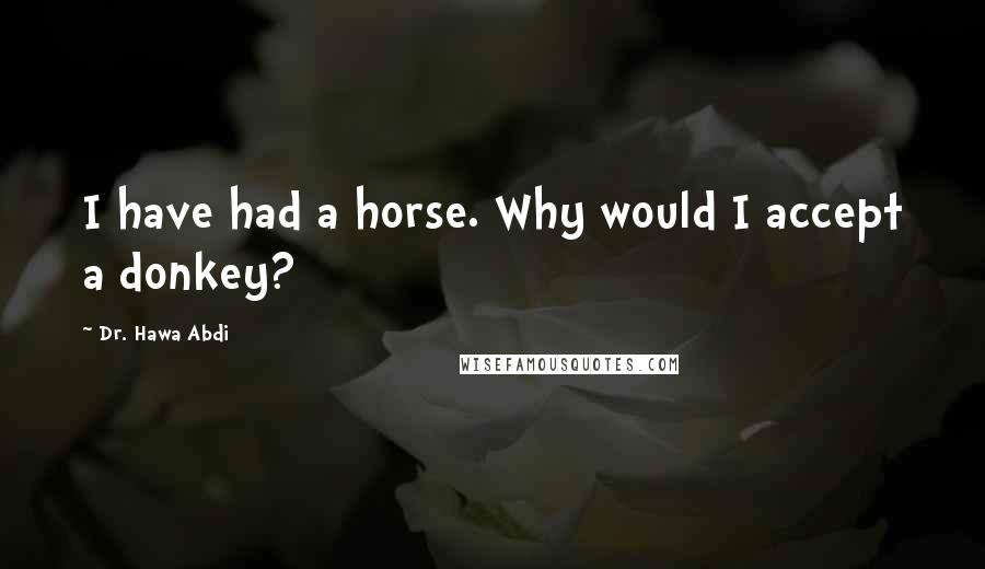 Dr. Hawa Abdi Quotes: I have had a horse. Why would I accept a donkey?