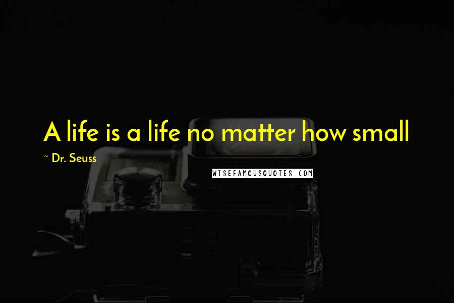 Dr. Seuss Quotes: A life is a life no matter how small