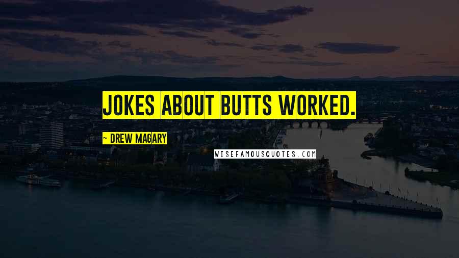 Drew Magary Quotes: Jokes about butts WORKED.