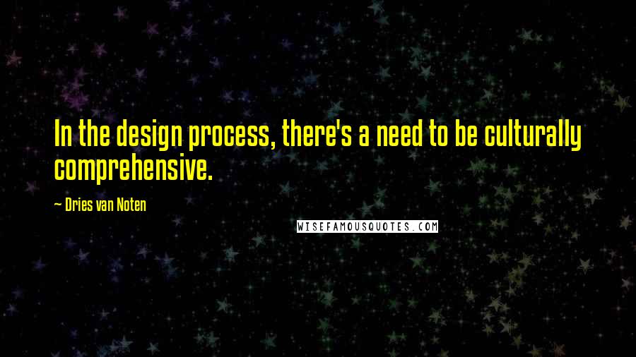 Dries Van Noten Quotes: In the design process, there's a need to be culturally comprehensive.