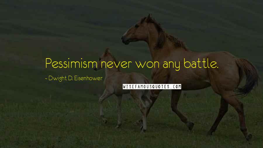 Dwight D. Eisenhower Quotes: Pessimism never won any battle.