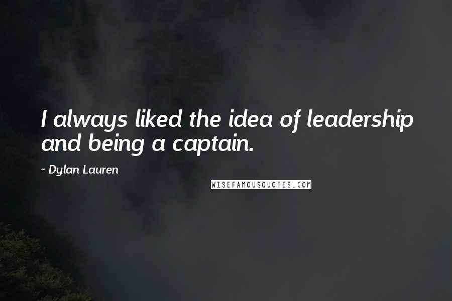 Dylan Lauren Quotes: I always liked the idea of leadership and being a captain.