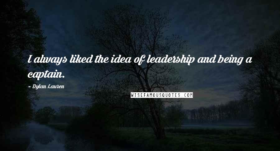 Dylan Lauren Quotes: I always liked the idea of leadership and being a captain.