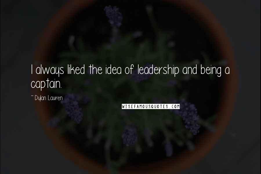 Dylan Lauren Quotes: I always liked the idea of leadership and being a captain.