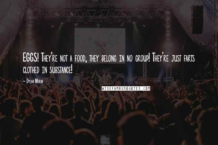 Dylan Moran Quotes: EGGS! They're not a food, they belong in no group! They're just farts clothed in substance!