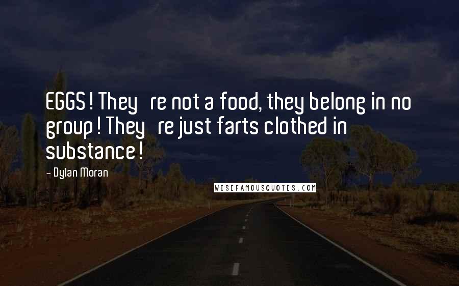 Dylan Moran Quotes: EGGS! They're not a food, they belong in no group! They're just farts clothed in substance!