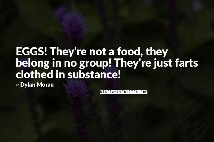 Dylan Moran Quotes: EGGS! They're not a food, they belong in no group! They're just farts clothed in substance!