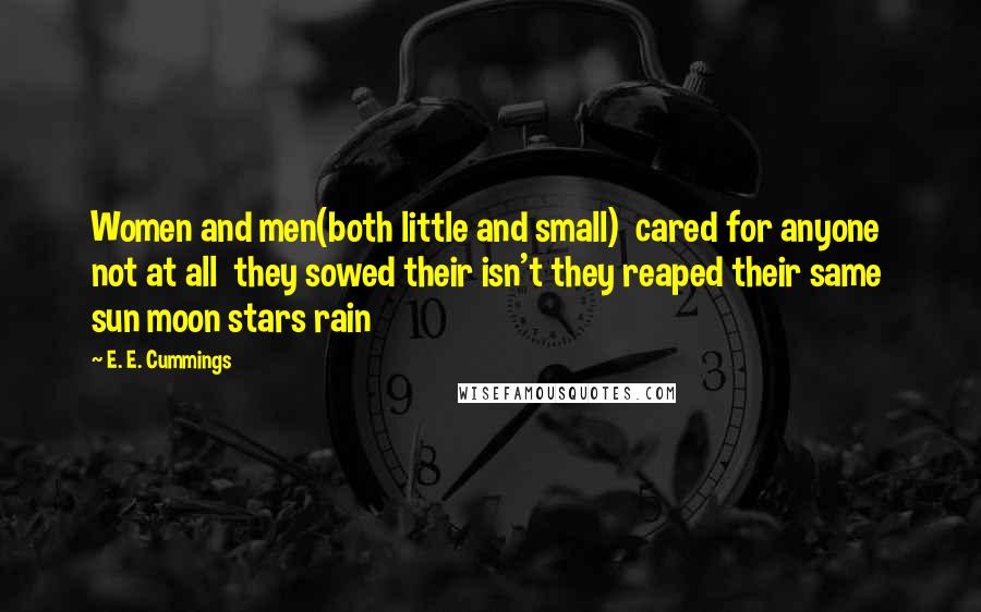 E. E. Cummings Quotes: Women and men(both little and small)  cared for anyone not at all  they sowed their isn't they reaped their same  sun moon stars rain