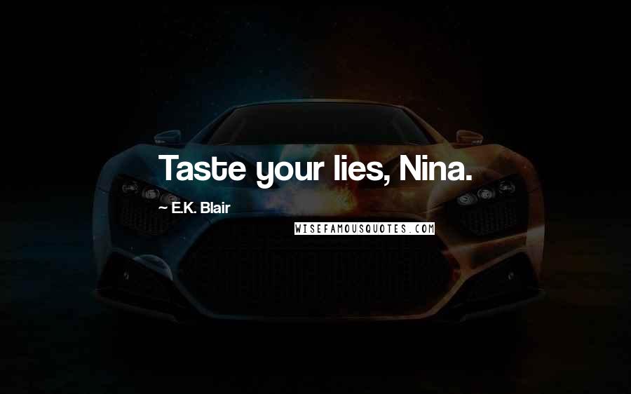 E.K. Blair Quotes: Taste your lies, Nina.