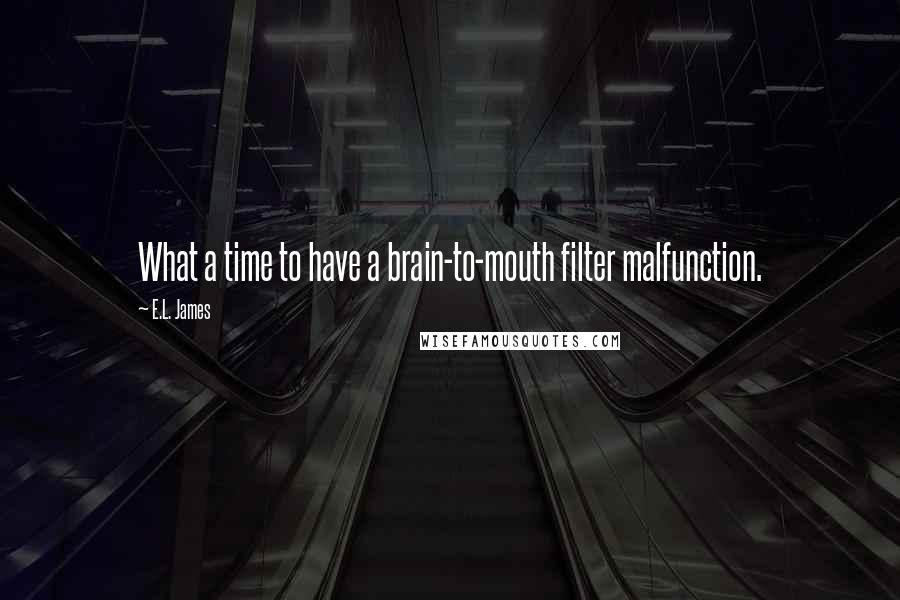 E.L. James Quotes: What a time to have a brain-to-mouth filter malfunction.