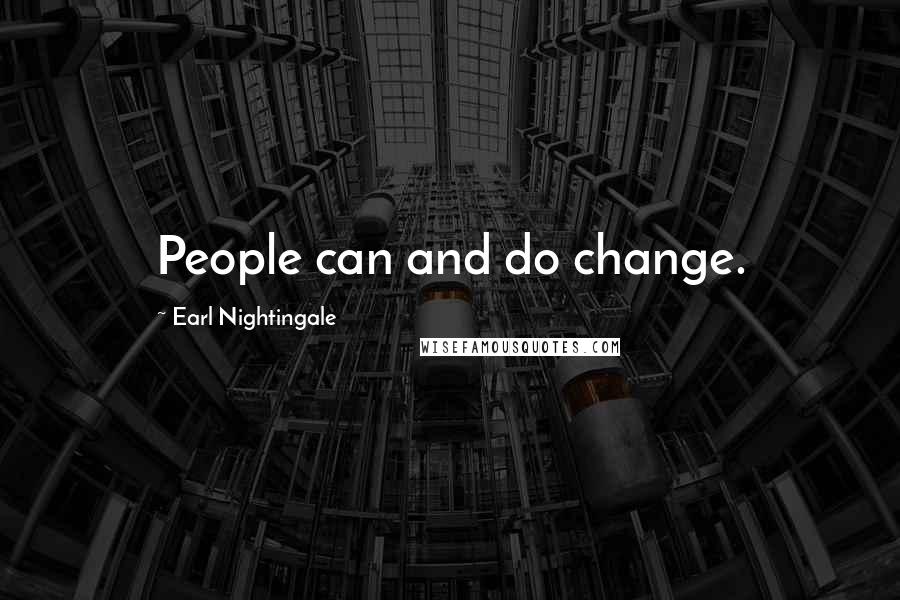 Earl Nightingale Quotes: People can and do change.