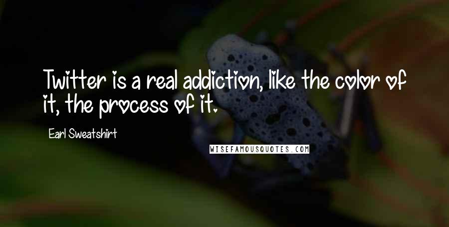 Earl Sweatshirt Quotes: Twitter is a real addiction, like the color of it, the process of it.