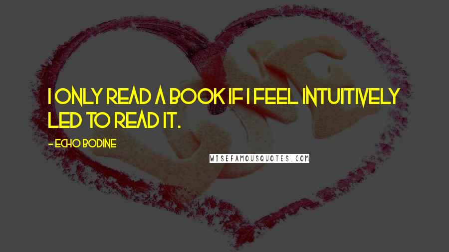 Echo Bodine Quotes: I only read a book if I feel intuitively led to read it.