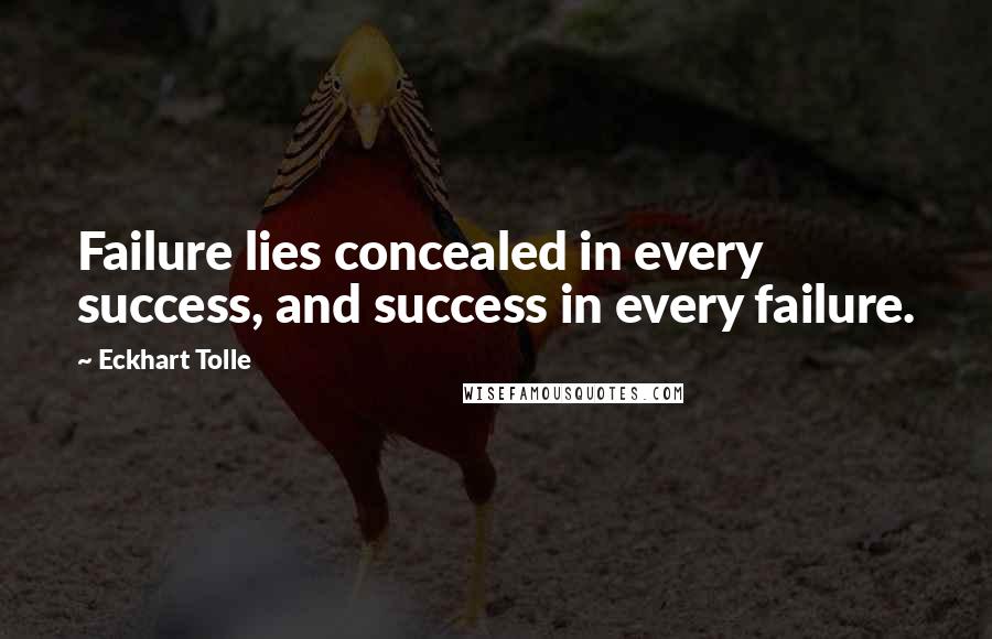 Eckhart Tolle Quotes: Failure lies concealed in every success, and success in every failure.