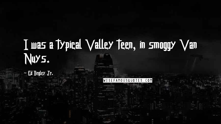 Ed Begley Jr. Quotes: I was a typical Valley teen, in smoggy Van Nuys.