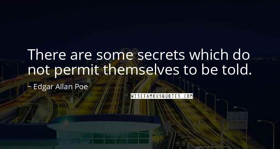 Edgar Allan Poe Quotes: There are some secrets which do not permit themselves to be told.