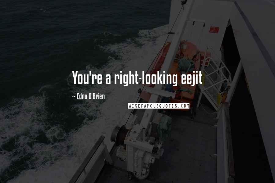 Edna O'Brien Quotes: You're a right-looking eejit