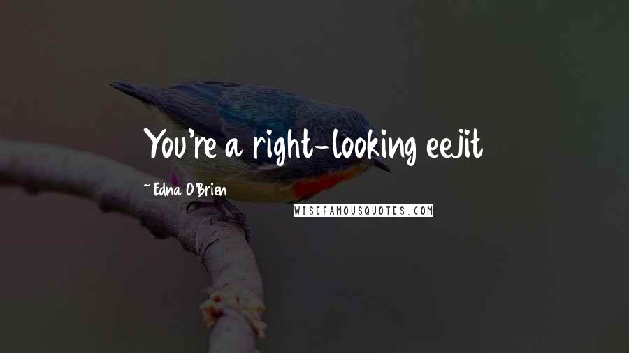 Edna O'Brien Quotes: You're a right-looking eejit