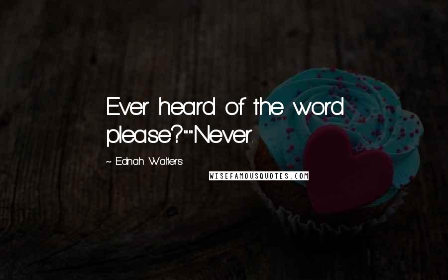 Ednah Walters Quotes: Ever heard of the word please?""Never.