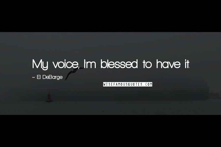 El DeBarge Quotes: My voice, I'm blessed to have it.