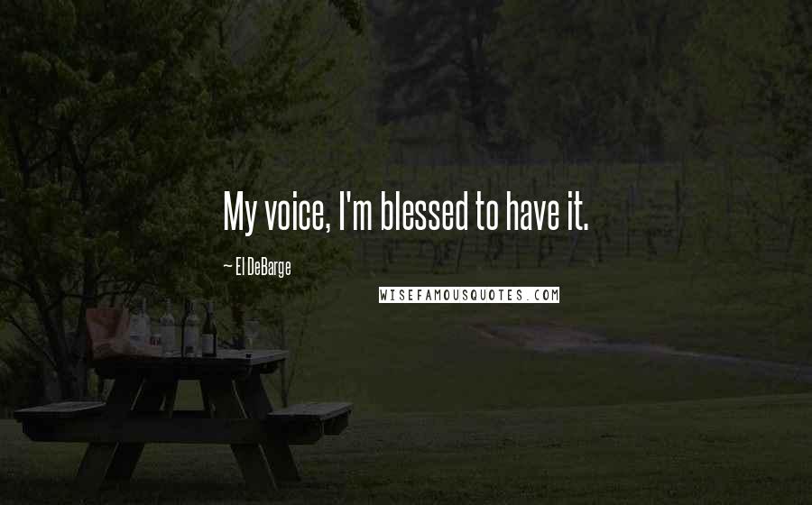 El DeBarge Quotes: My voice, I'm blessed to have it.