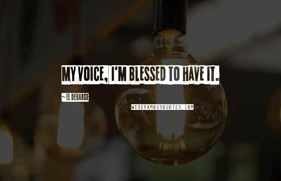 El DeBarge Quotes: My voice, I'm blessed to have it.