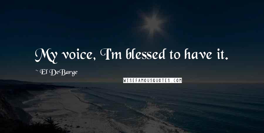 El DeBarge Quotes: My voice, I'm blessed to have it.